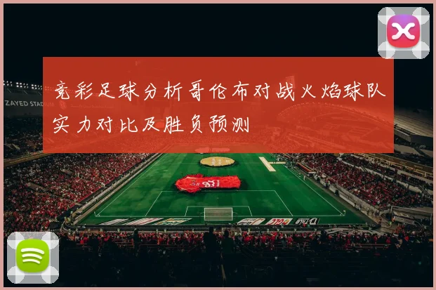 竞彩足球分析哥伦布对战火焰球队实力对比及胜负预测